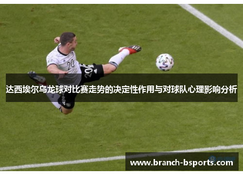 达西埃尔乌龙球对比赛走势的决定性作用与对球队心理影响分析