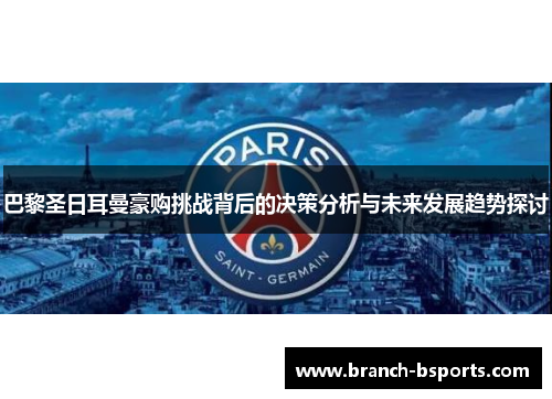 巴黎圣日耳曼豪购挑战背后的决策分析与未来发展趋势探讨