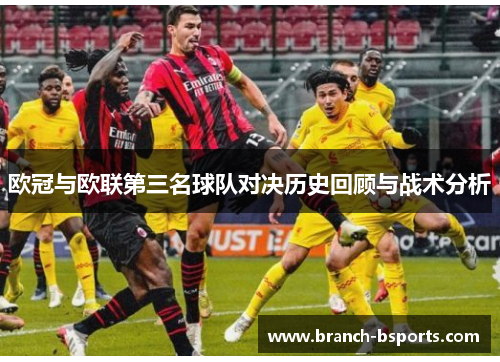 欧冠与欧联第三名球队对决历史回顾与战术分析