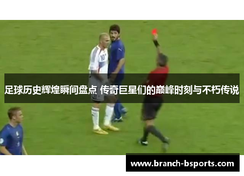 足球历史辉煌瞬间盘点 传奇巨星们的巅峰时刻与不朽传说