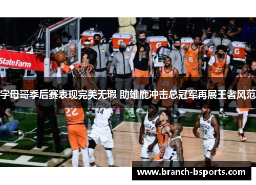 字母哥季后赛表现完美无瑕 助雄鹿冲击总冠军再展王者风范 字母哥季后赛表现完美无瑕 助雄鹿冲击总冠军再展王者风范