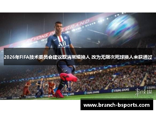 2026年FIFA技术委员会建议取消常规换人 改为无限次死球换人未获通过