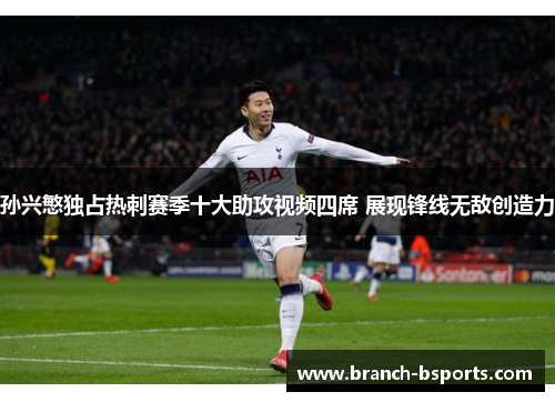 孙兴慜独占热刺赛季十大助攻视频四席 展现锋线无敌创造力 孙兴慜独占热刺赛季十大助攻视频四席 展现锋线无敌创造力