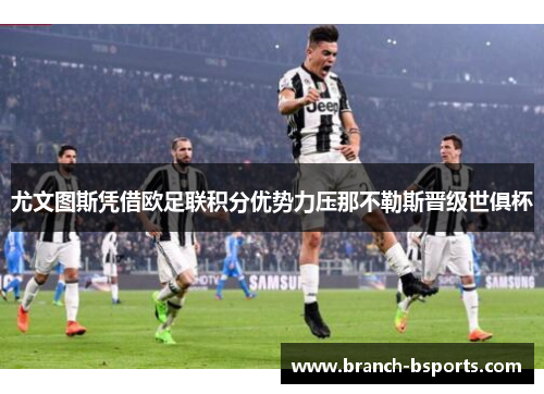 尤文图斯凭借欧足联积分优势力压那不勒斯晋级世俱杯 尤文图斯凭借欧足联积分优势力压那不勒斯晋级世俱杯