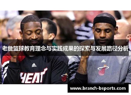 老詹篮球教育理念与实践成果的探索与发展路径分析 老詹篮球教育理念与实践成果的探索与发展路径分析